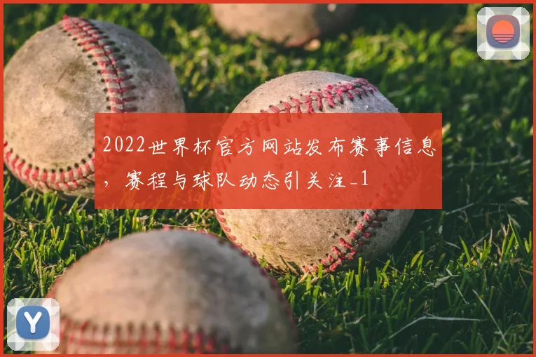 2022世界杯官方网站发布赛事信息,赛程与球队动态引关注_1