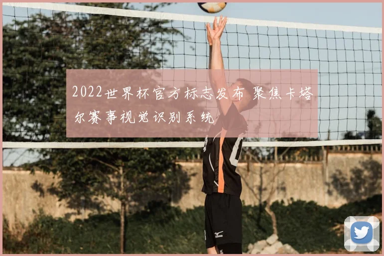 2022世界杯官方标志发布 聚焦卡塔尔赛事视觉识别系统
